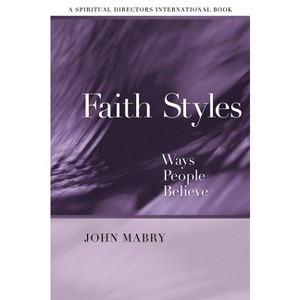 Faith Styles - (Spiritual Directors International Books) by  John R Mabry (Paperback) - 1 of 1