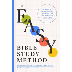 The Easy Bible Study Method - by  Ashley Armijo & Taylor Krause & Ellen Krause (Paperback) - 1 of 1