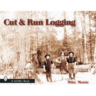 Cut & Run Logging - by  Mike Monte (Paperback)