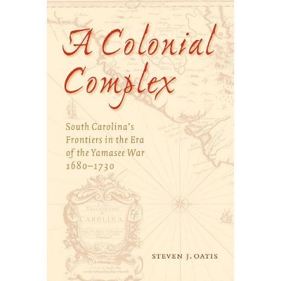 A Colonial Complex - by  Steven J Oatis (Paperback)