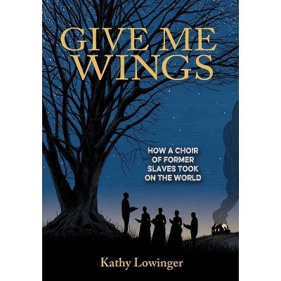 Give Me Wings - by  Kathy Lowinger (Hardcover)