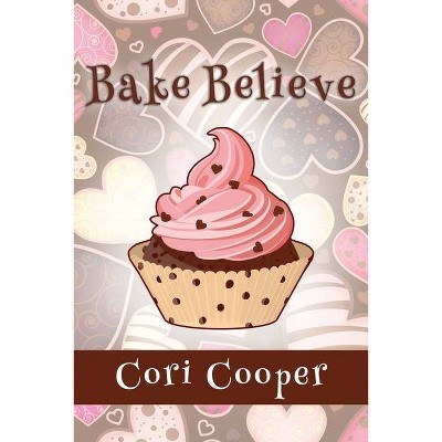 Bake Believe - by  Cori Cooper (Paperback)