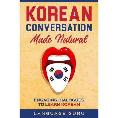 Korean Conversation Made Natural - by  Language Guru (Paperback)