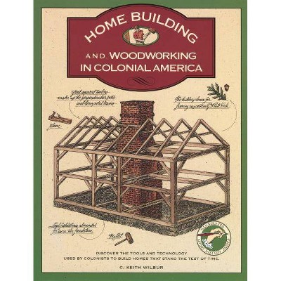 Homebuilding and Woodworking, First Edition - (Illustrated Living History) by  C Keith Wilbur (Paperback)