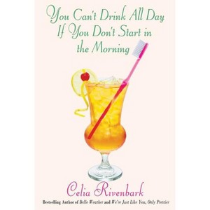 You Can't Drink All Day If You Don't Start in the Morning - by  Celia Rivenbark (Paperback) - 1 of 1