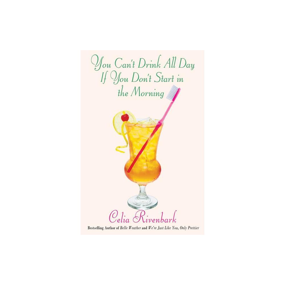 You Cant Drink All Day If You Dont Start in the Morning - by Celia Rivenbark (Paperback)