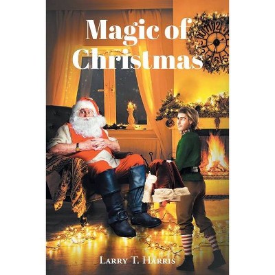 Magic of Christmas - by  Larry T Harris (Paperback)