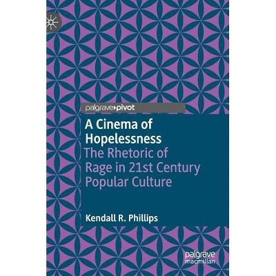 A Cinema of Hopelessness - (Rhetoric, Politics and Society) by  Kendall R Phillips (Hardcover)