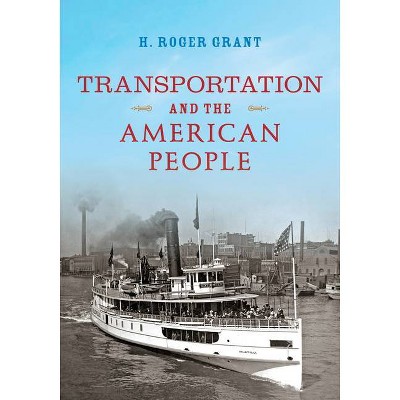 Transportation and the American People - (Railroads Past and Present) by  H Roger Grant (Hardcover)