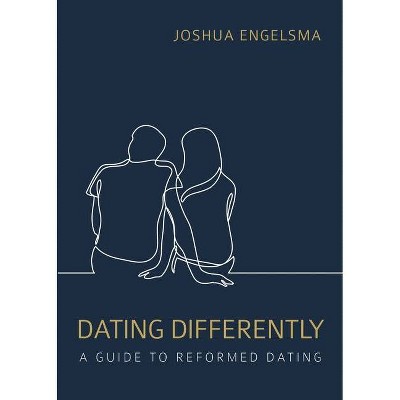 Dating Differently - by  Joshua Engelsma (Paperback)