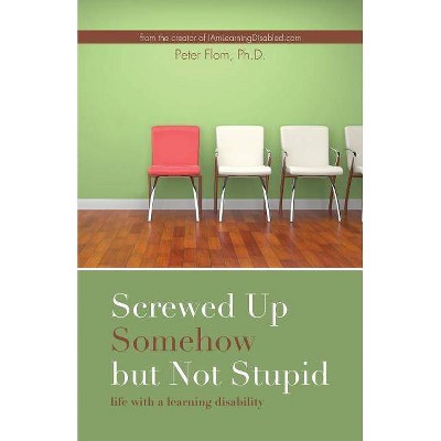 Screwed up somehow but not stupid, life with a learning disability - by  Peter Flom (Paperback)