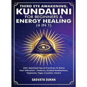 Third Eye Awakening, Kundalini For Beginners& Energy Healing (4 in 1) - by  Sasvata Sukha (Hardcover) - 1 of 1