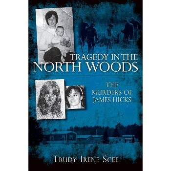 Tragedy in the North Woods: - (True Crime) by  Trudy Irene Scee (Paperback)