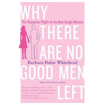 Why There Are No Good Men Left - by  Barbara Dafoe Whitehead (Paperback)