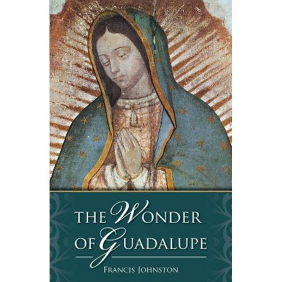 The Wonder of Guadalupe - by  Francis Johnston (Paperback)