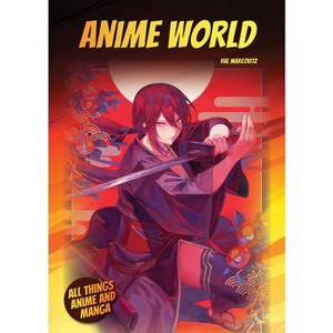 Anime World - (All Things Anime and Manga) by  Hal Marcovitz (Hardcover) - 1 of 1