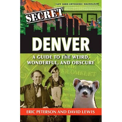 Secret Denver - by  Eric Peterson & David Lewis (Paperback)