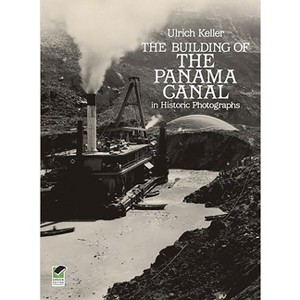 The Building of the Panama Canal in Historic Photographs - by  Ulrich Keller (Paperback) - 1 of 1