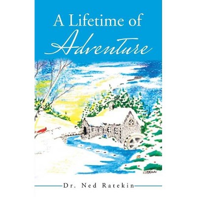 A Lifetime of Adventure - by  Ned Ratekin (Paperback)