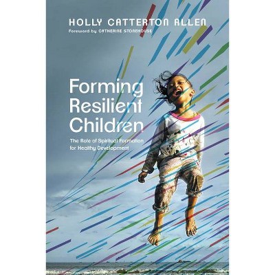 Forming Resilient Children - by  Holly Catterton Allen (Paperback)