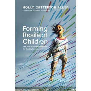 Forming Resilient Children - by  Holly Catterton Allen (Paperback) - 1 of 1