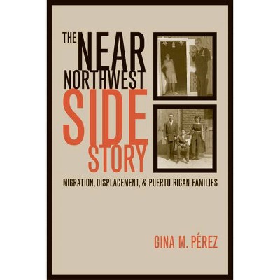 The Near Northwest Side Story - by  Gina Perez (Paperback)