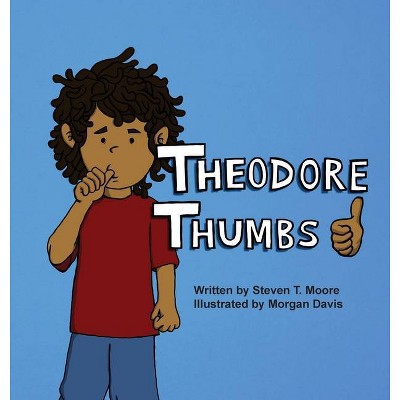 Theodore Thumbs - by  Steven T Moore (Hardcover)