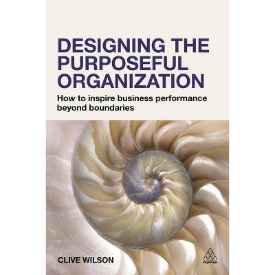 Designing the Purposeful Organization - by  Clive Wilson (Paperback)