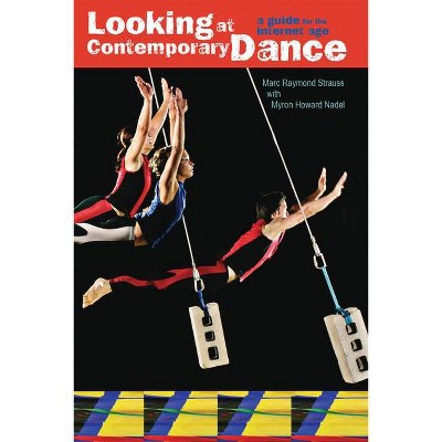 Looking at Contemporary Dance - by  Marc Raymond Strauss & Myron Howard Nadel (Paperback)