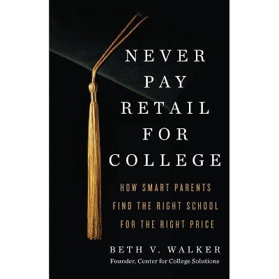 Never Pay Retail for College - by  Beth V Walker (Paperback)