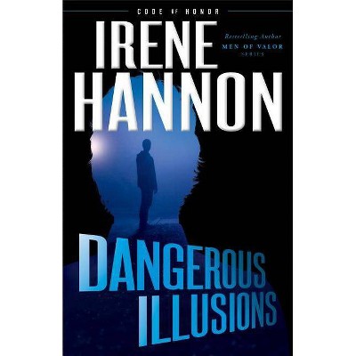 Dangerous Illusions - (Code of Honor) by  Irene Hannon (Paperback)