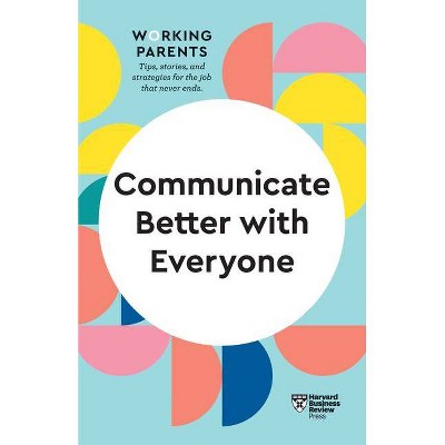 Communicate Better with Everyone (HBR Working Parents Series) - (Paperback)