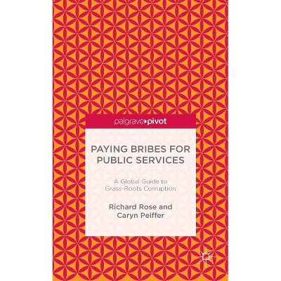 Paying Bribes for Public Services - by  R Rose & C Peiffer (Hardcover)