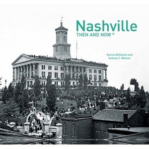 Nashville Then and Now(r) - by  Karina McDaniel (Hardcover) - 1 of 1