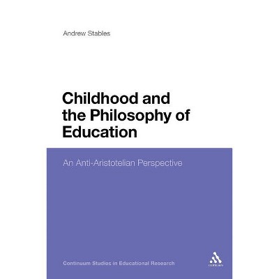 Childhood and the Philosophy of Education - (Continuum Studies in Educational Research) by  Andrew Stables (Paperback)