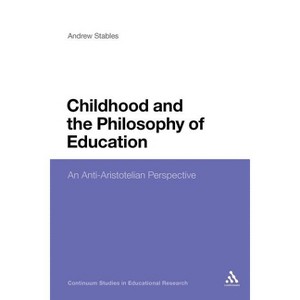 Childhood and the Philosophy of Education - (Continuum Studies in Educational Research) by  Andrew Stables (Paperback) - 1 of 1