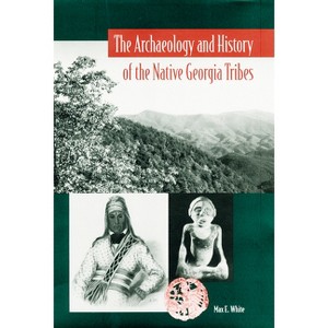 The Archaeology and History of the Native Georgia Tribes - (Native Peoples, Cultures, and Places of the Southeastern Uni) by  Max E White (Paperback) - 1 of 1