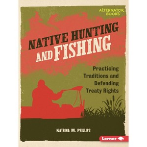 Native Hunting and Fishing - (Native Rights (Alternator Books (R))) by  Katrina M Phillips (Paperback) - 1 of 1
