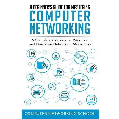 A Beginner's Guide for Mastering Computer Networking - by  Computer Networking School (Paperback)