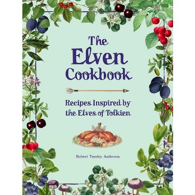 The Elven Cookbook - (Literary Cookbooks) by  Robert Tuesley Anderson (Hardcover)