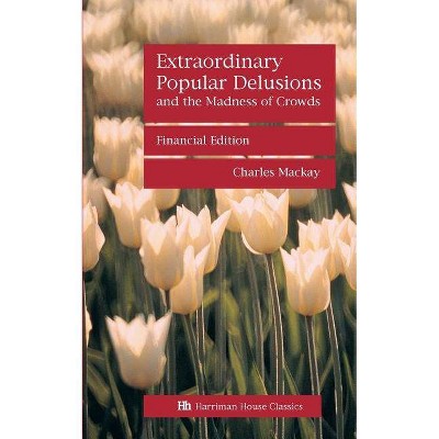 Extraordinary Popular Delusions and the Madness of Crowds - by  Charles MacKay (Paperback)