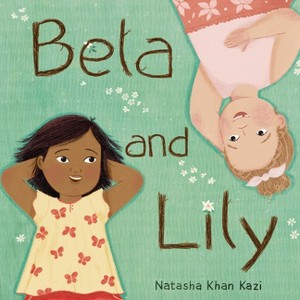 Bela and Lily - by  Natasha Khan Kazi (Hardcover) - 1 of 1