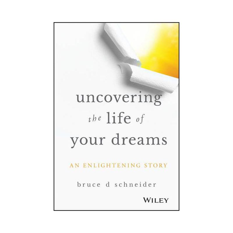 Uncovering the Life of Your Dreams - by  Bruce D Schneider (Hardcover), 1 of 2