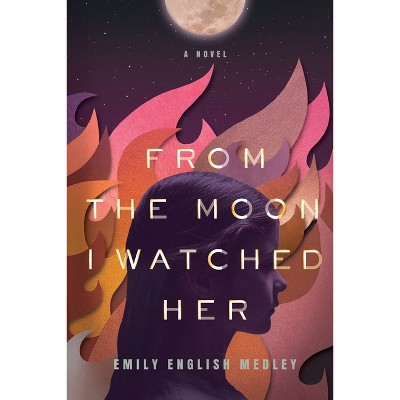 From the Moon I Watched Her - by  Emily English Medley (Paperback)