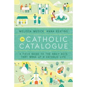 The Catholic Catalogue - by  Melissa Musick & Anna Keating (Paperback) - 1 of 1