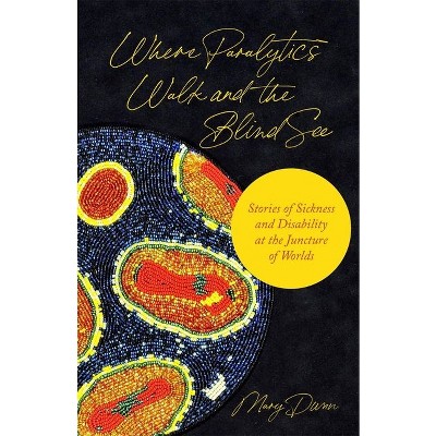 Where Paralytics Walk and the Blind See - by  Mary Dunn (Hardcover)