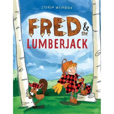 Fred & the Lumberjack - by  Steven Weinberg (Hardcover)