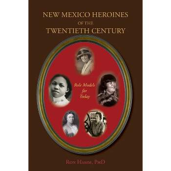 New Mexico Heroines of the Twentieth Century - by Ron Hamm