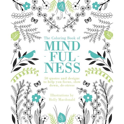 The Coloring Book of Mindfulness: 50 Quotes and Designs to Help You Focus, Slow Down, De-Stress [Book]