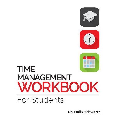 Time Management Workbook for Students - by  Emily Schwartz (Paperback)